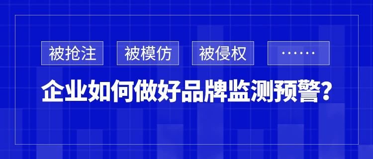 被搶注、被模仿、被侵權……企業如何做好品牌監測預警？