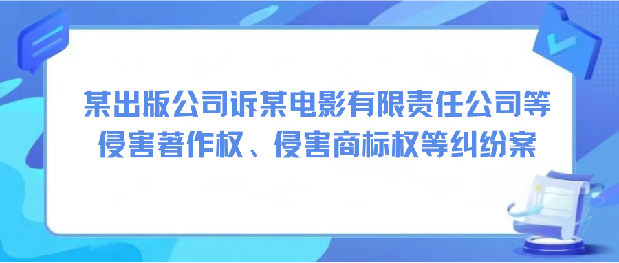 某出版公司訴某電影有限責任公司等侵害著作權、侵害商標權等糾紛案