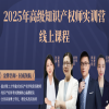 課程正式上線！2025年高級知識產權師實訓營線上課程 